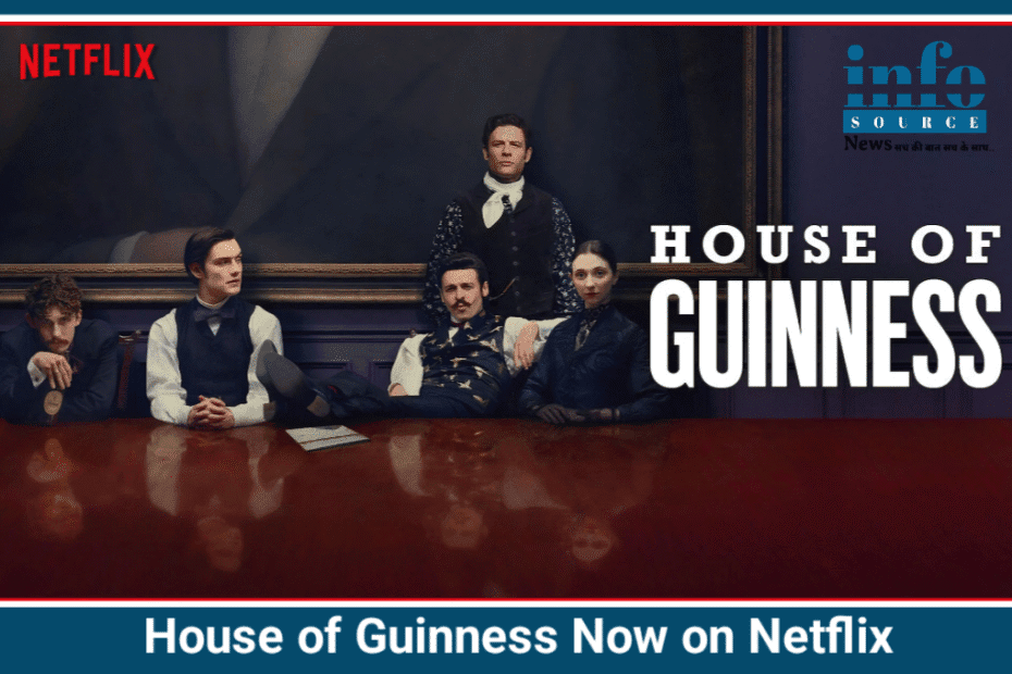 House of Guinness नेटफ्लिक्स Series पर 1 Awesome Review जाने क्या है खास