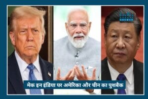 Big Challenge: ‘Make in India’ पर US और China का Strong Pushback, भारत के लिए Critical Moment