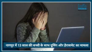 Nagpur से नाबालिगों के साथ Grooming और Harassment का बड़ा मामला: 13 साल की बच्ची के साथ शोषण
