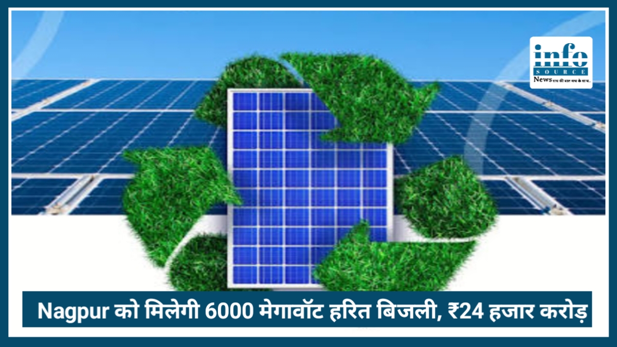 Nagpur को मिलेगी 6000 मेगावॉट हरित बिजली, ₹24 हजार करोड़ के प्रोजेक्ट से बदलेगी तस्वीर