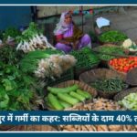 Nagpur में गर्मी का कहर: सब्जियों के दाम 40% तक बढ़े, हीटवेव और मानसून की देरी से बढ़े दाम