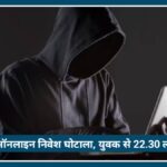 Nagpur में बड़ा ऑनलाइन निवेश घोटाला, युवक से 22.30 लाख रुपये का Cyber fraud